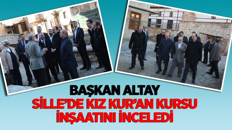 Başkan Altay Sille’de Kız Kur’an Kursu İnşaatını İnceledi