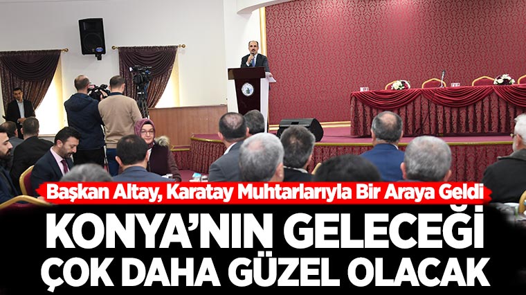 Başkan Altay, Karatay Muhtarlarıyla Bir Araya Geldi