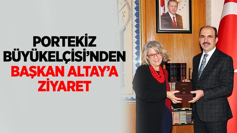 Portekiz Büyükelçisi’nden Başkan Altay’a Ziyaret