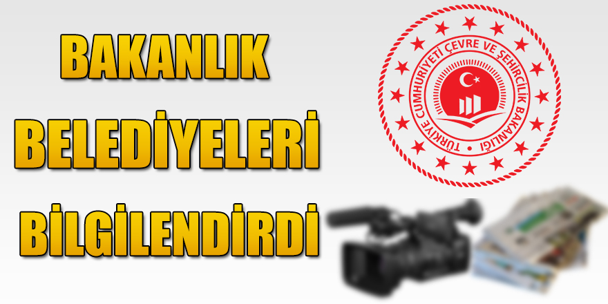 Çevre ve Şehircilik Bakanlığı’ndan Belediyelere Süreli Yayın Bilgilendirmesi