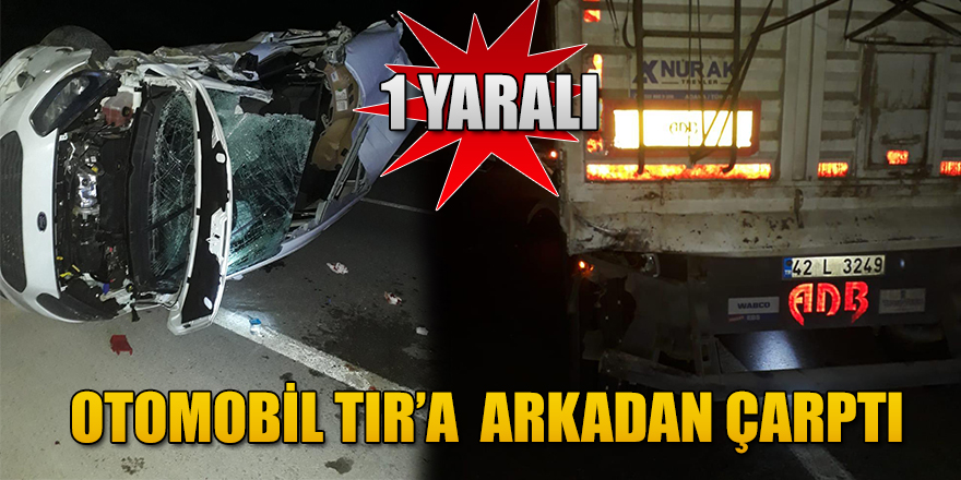 TIR´a arkadan çarpan otomobilin sürücüsü yaralandı