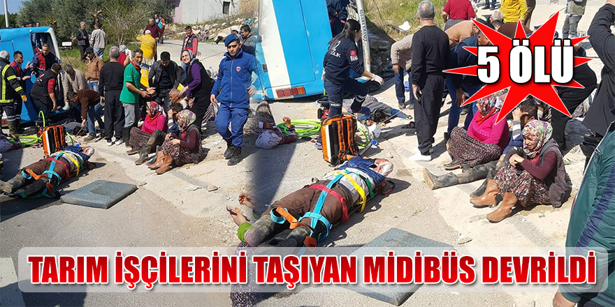 Tarım İşçilerini Taşıyan Midibüs Devrildi 5 Ölü