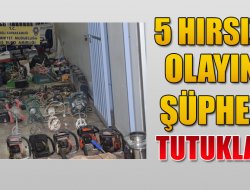 5 Hırsızlık Olayının Şüphelisi tutuklandı