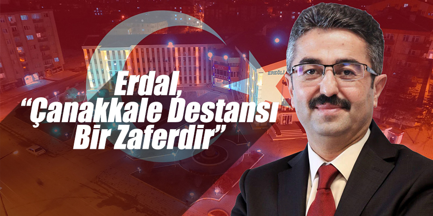 Erdal, “Çanakkale Destansı Bir Zaferdir”