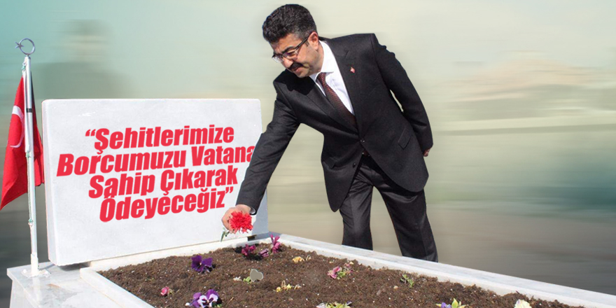 ERDAL, “ŞEHİTLERİMİZE BORCUMUZU VATANA SAHİP ÇIKARAK ÖDEYECEĞİZ”