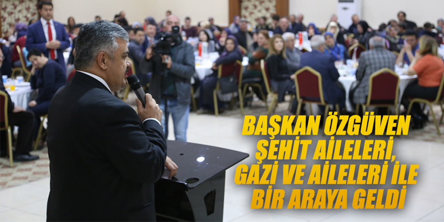 Başkan Özgüven Şehit Aileleri, Gazi Ve Aileleri İle Bir Araya Geldi