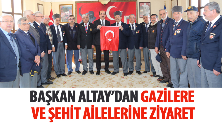 Başkan Altay’dan Gazilere ve Şehit Ailelerine Ziyaret