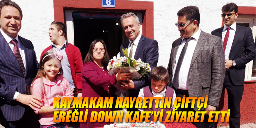 KAYMAKAM HAYRETTİN ÇİFTÇİ EREĞLİ DOWN KAFE’Yİ ZİYARET ETTİ