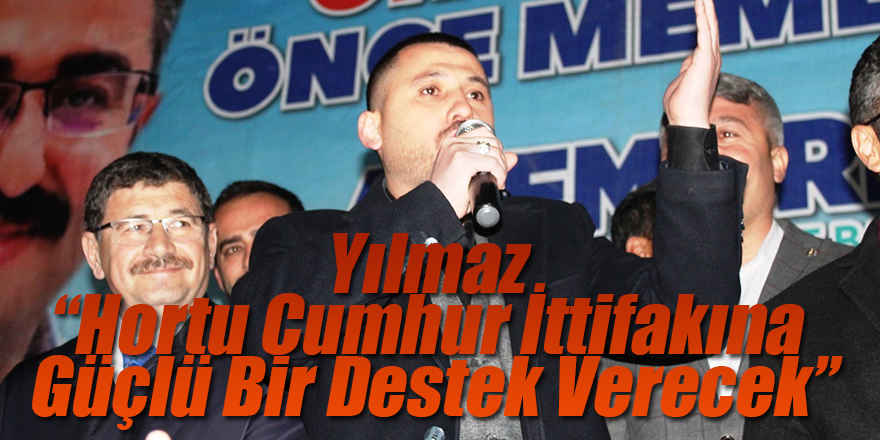 Yılmaz, “Hortu Cumhur İttifakına Güçlü Bir Destek Verecek”