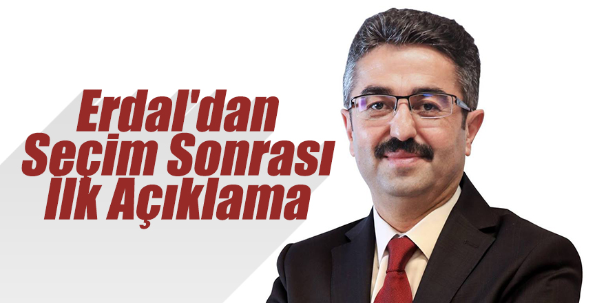 Erdal'dan Seçim Sonrası İlk Açıklama