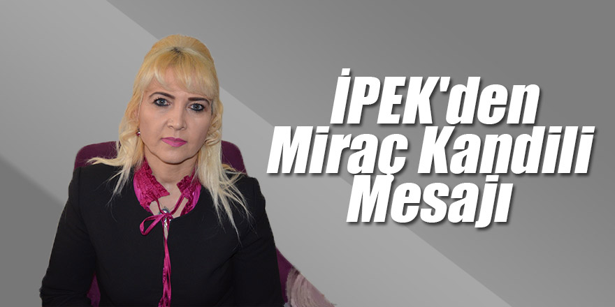 İPEK'den  Miraç Kandil Mesajı