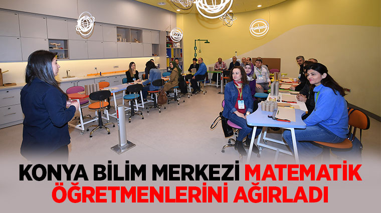 Konya Bilim Merkezi Matematik Öğretmenlerini Ağırladı