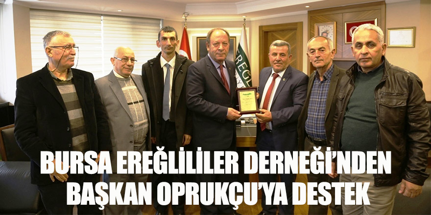 BURSA EREĞLİLİLER DERNEĞİ’NDEN BAŞKAN OPRUKÇU’YA DESTEK