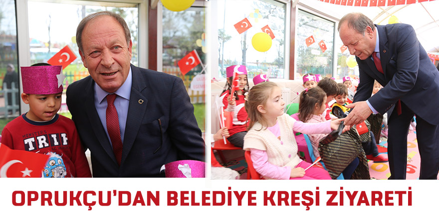 OPRUKÇU’DAN BELEDİYE KREŞİ ZİYARETİ
