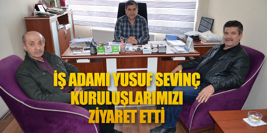 İş Adamı Yusuf Sevinç Kuruluşlarımızı Ziyaret Etti