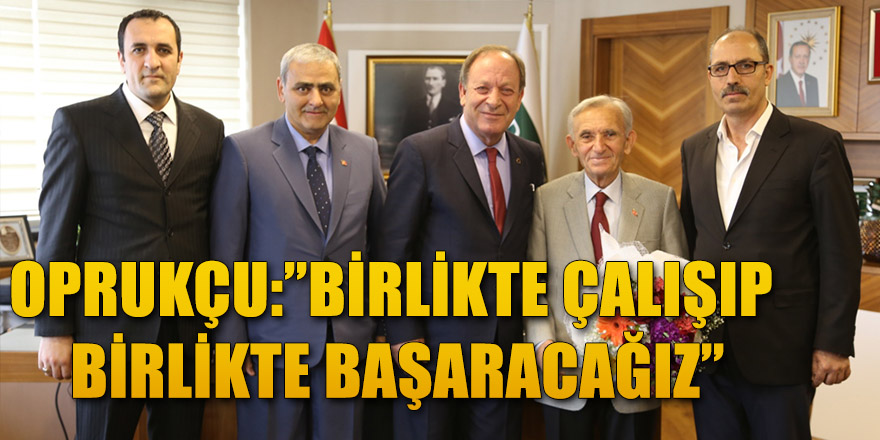 OPRUKÇU:”BİRLİKTE ÇALIŞIP BİRLİKTE BAŞARACAĞIZ”
