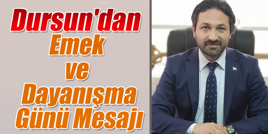Dursun'dan Emek ve Dayanışma Günü Mesajı