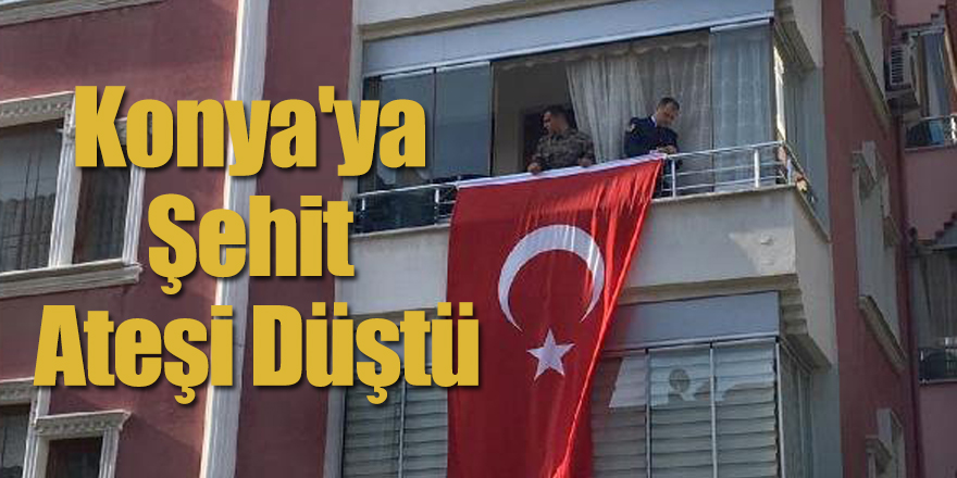 Konya'ya Şehit Ateşi Düştü