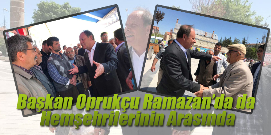 BAŞKAN OPRUKÇU RAMAZAN’DA DA HEMŞEHRİLERİNİN ARASINDA