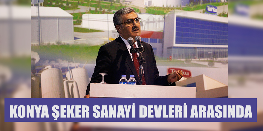 KONYA ŞEKER SANAYİ DEVLERİ ARASINA İSMİNİ YAZDIRDI