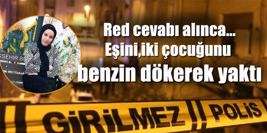 Barışma teklifi reddedilen adam, kendini, dini nikahlı eşini ve yakınlarını ateşe verdi