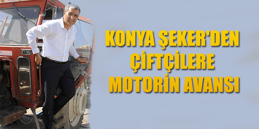 KONYA ŞEKER'DEN ÇİFTÇİLERE MOTORİN AVANSI