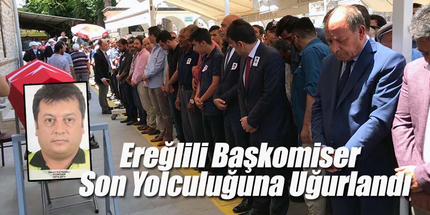 Ereğlili Başkomiser son yolculuğuna uğurlandı.