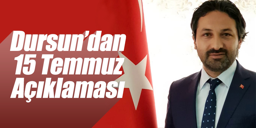 Dursun’dan 15 Temmuz Açıklaması