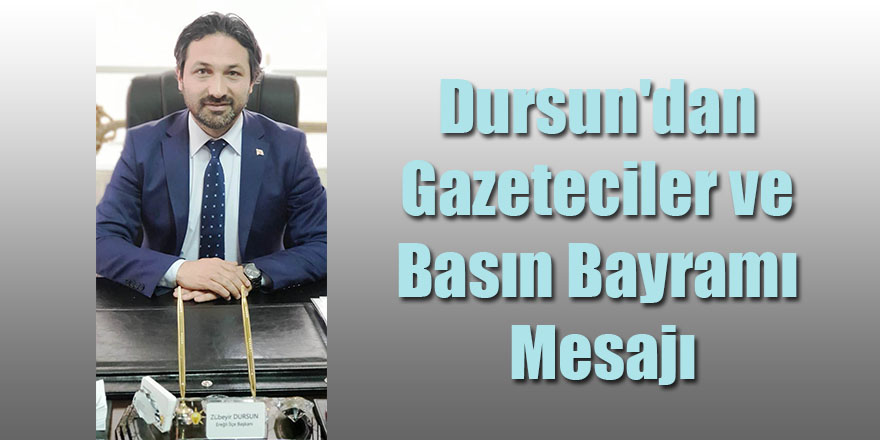 Dursun'dan Gazeteciler ve Basın Bayramı Mesajı