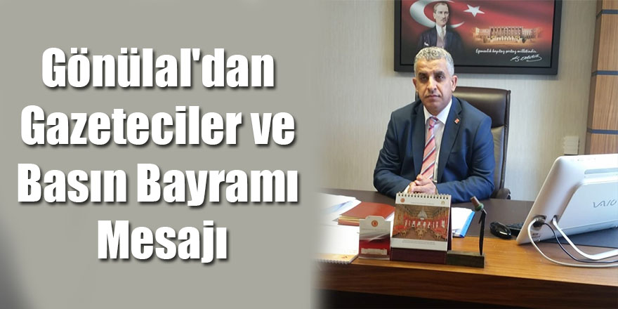 Gönülal’dan 24 Temmuz Gazeteciler ve Basın Bayramı Mesajı