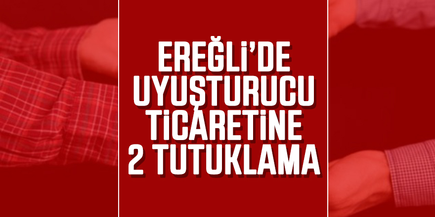 Ereğli’de Zehir Tacirleine ; 2 Tutuklama