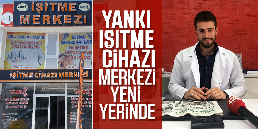 YANKI İŞİTME CİHAZI MERKEZİ YENİ YERİNDE