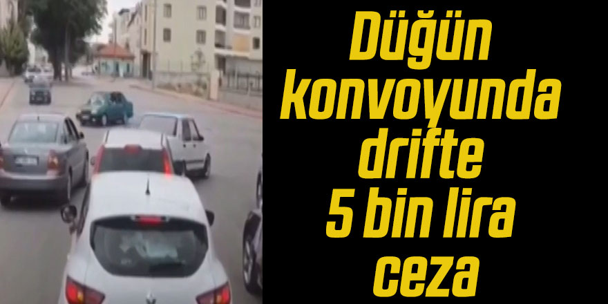 Düğün konvoyunda drifte 5 bin lira ceza