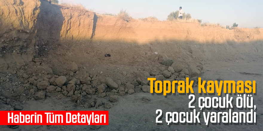 Dere yatağında toprak kayması: 2 çocuk ölü, 2 çocuk yaralandı