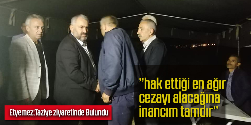 Etyemez;Gülsüm karasu’nun ailesine taziye ziyaretinde bulundu