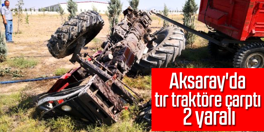 Aksaray'da tır traktöre çarptı: 2 yaralı