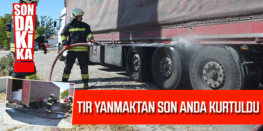 TIR YANMAKTAN SON ANDA KURTULDU