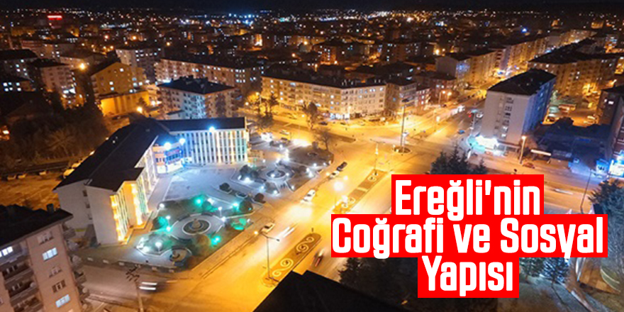 Ereğli'nin Coğrafi ve Sosyal Yapısı