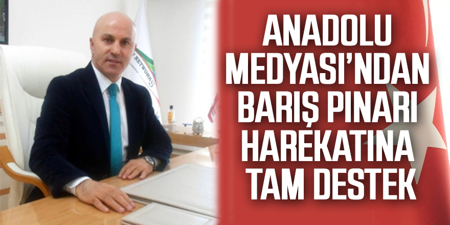 Anadolu Medyası’ndan Barış Pınarı Harekatına Tam Destek