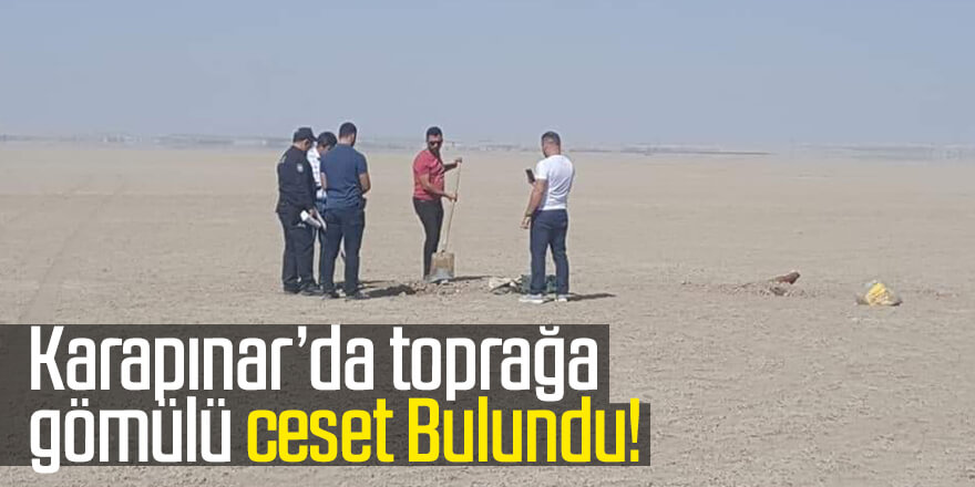 Karapınar’da Toprağa Gömülü ceset Bulundu!