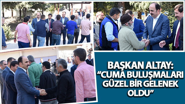 Başkan Altay: “Cuma Buluşmaları Güzel Bir Gelenek Oldu”