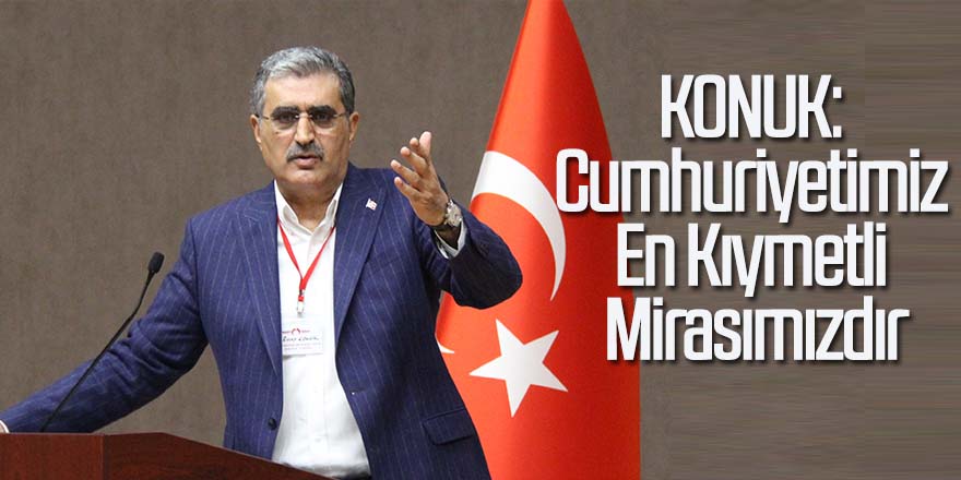 KONUK: Cumhuriyetimiz, En Kıymetli Mirasımızdır