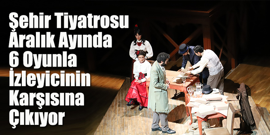 Şehir Tiyatrosu Aralık Ayında 6 Oyunla İzleyicinin Karşısına Çıkıyor