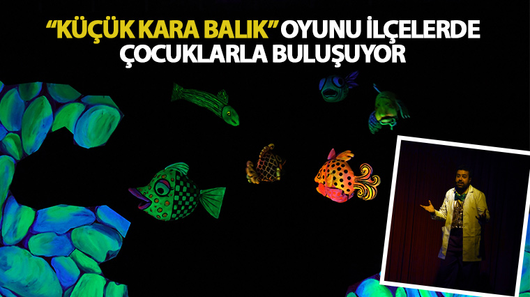 “Küçük Kara Balık” Oyunu İlçelerde Çocuklarla Buluşuyor