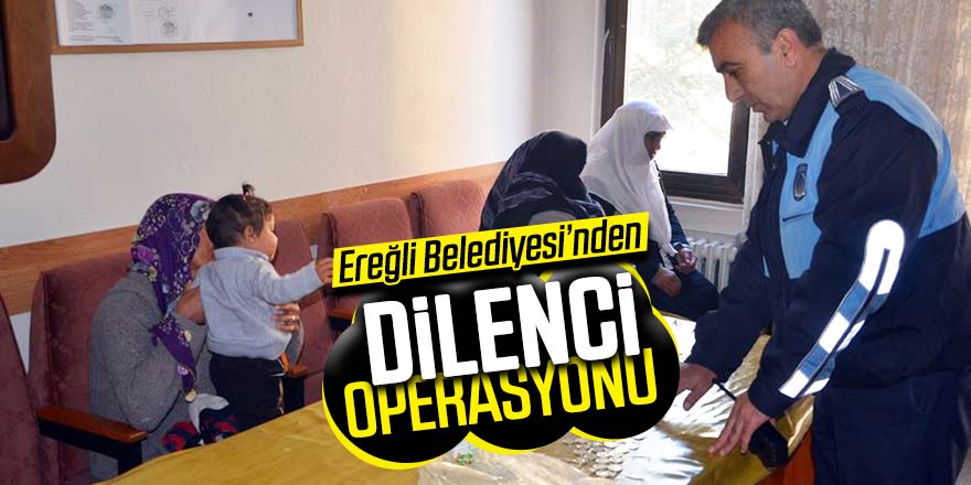 Ereğli Belediyesi’nden dilenci operasyonu