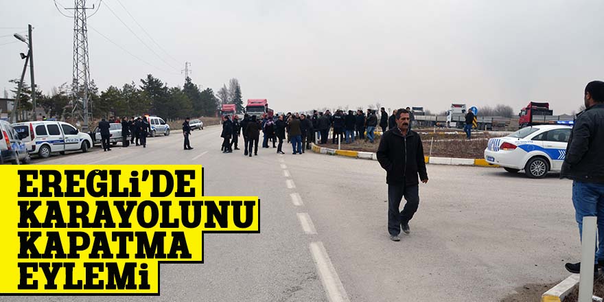 Ereğli’de karayolunu kapatma eylemi