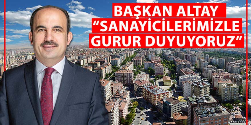 Başkan Altay: Sanayicilerimizle Gurur Duyuyoruz