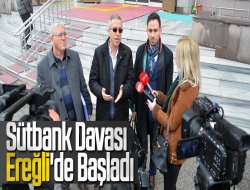 Sütbank Davası Ereğli'de Başladı