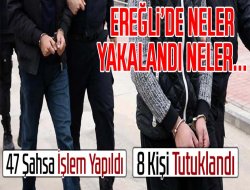 EREĞLİ'DE NELER YAKALANDI NELER!; 8 KİŞİ TUTUKLANDI