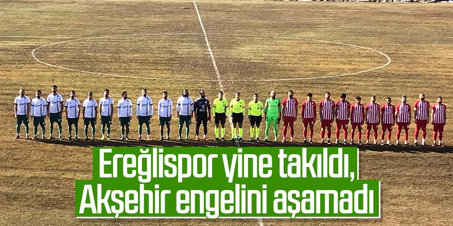 Ereğlispor yine takıldı, Akşehir engelini aşamadı